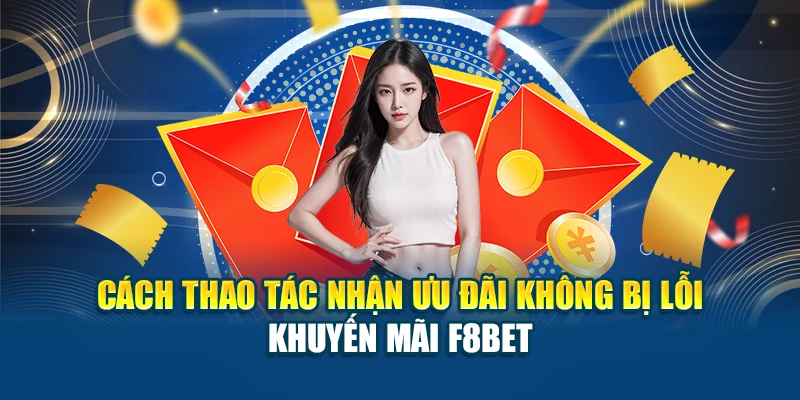 Cách thao tác nhận ưu đãi không bị lỗi – khuyến mãi F8BET