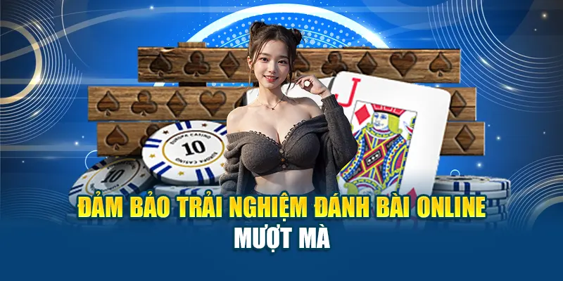 Đảm bảo trải nghiệm đánh bài online mượt mà