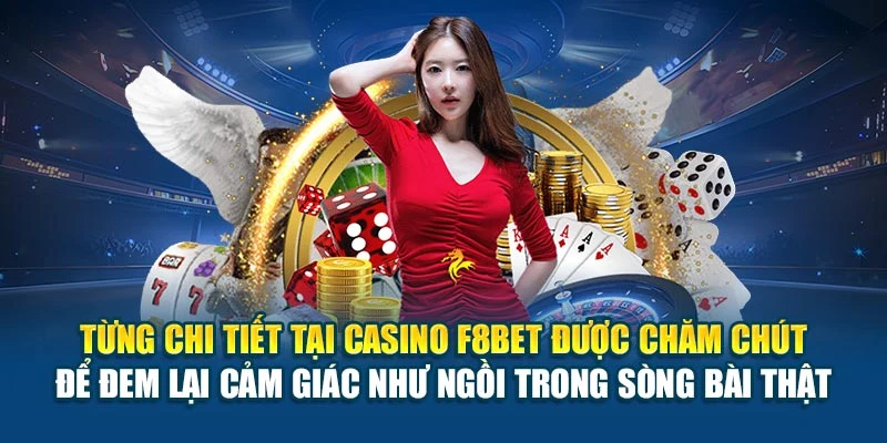 Từng chi tiết tại casino F8BET được chăm chút để đem lại cảm giác như ngồi trong sòng bài thật