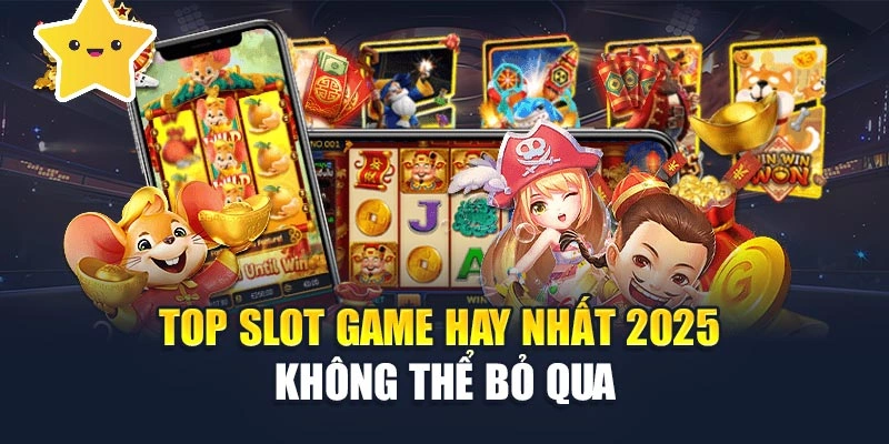 Top slot game hay nhất 2025 không thể bỏ qua